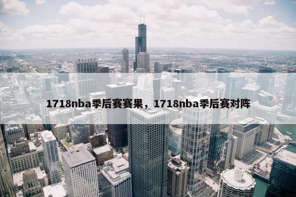 1718nba季后赛赛果，1718nba季后赛对阵