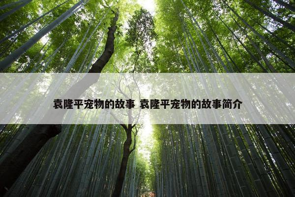 袁隆平宠物的故事 袁隆平宠物的故事简介