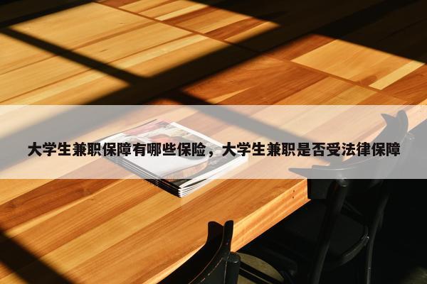 大学生兼职保障有哪些保险，大学生兼职是否受法律保障