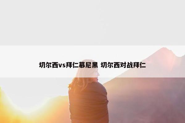 切尔西vs拜仁慕尼黑 切尔西对战拜仁