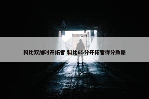 科比双加时开拓者 科比65分开拓者得分数据