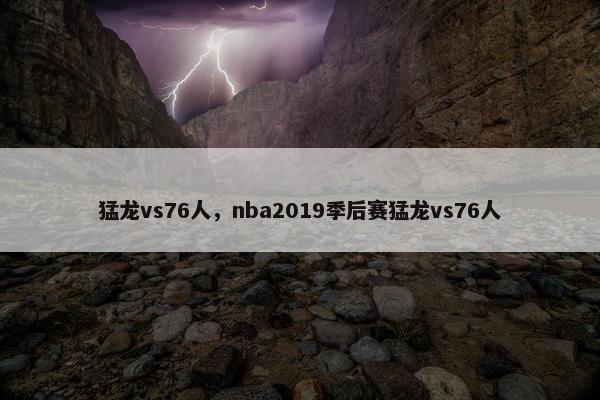 猛龙vs76人，nba2019季后赛猛龙vs76人