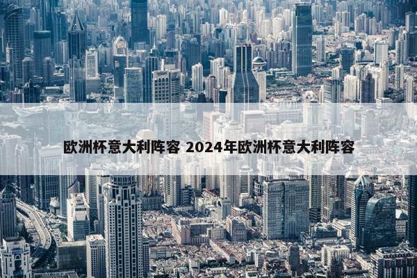 欧洲杯意大利阵容 2024年欧洲杯意大利阵容