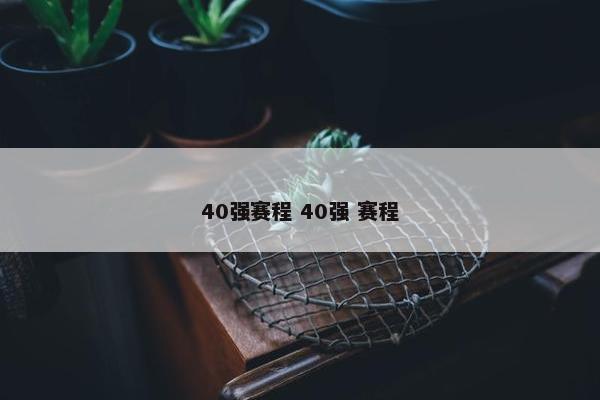 40强赛程 40强 赛程