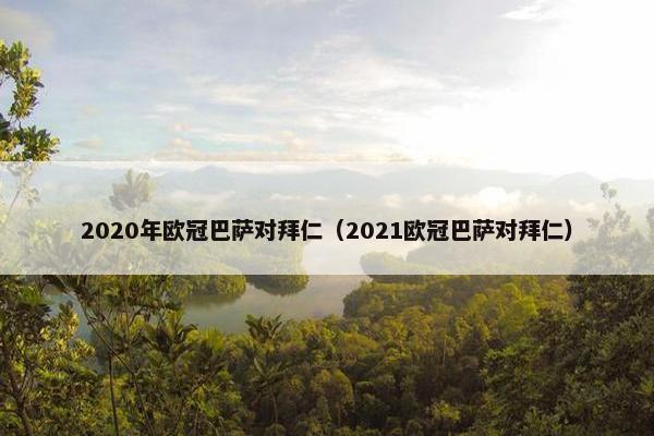 2020年欧冠巴萨对拜仁（2021欧冠巴萨对拜仁）