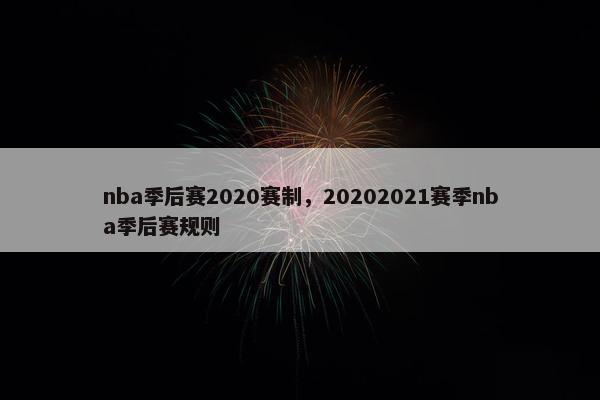 nba季后赛2020赛制，20202021赛季nba季后赛规则