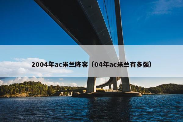 2004年ac米兰阵容（04年ac米兰有多强）