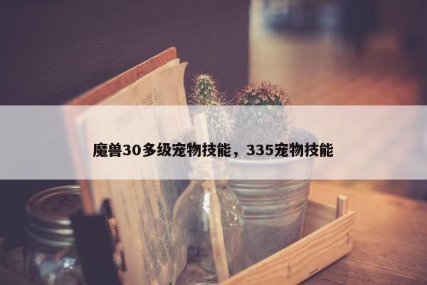 魔兽30多级宠物技能，335宠物技能