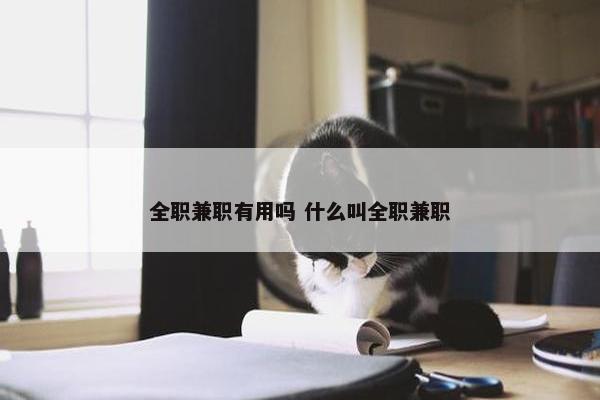 全职兼职有用吗 什么叫全职兼职