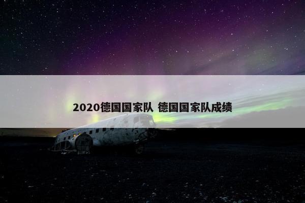 2020德国国家队 德国国家队成绩