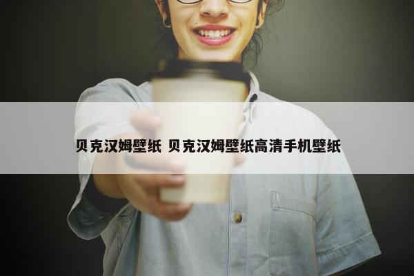 贝克汉姆壁纸 贝克汉姆壁纸高清手机壁纸