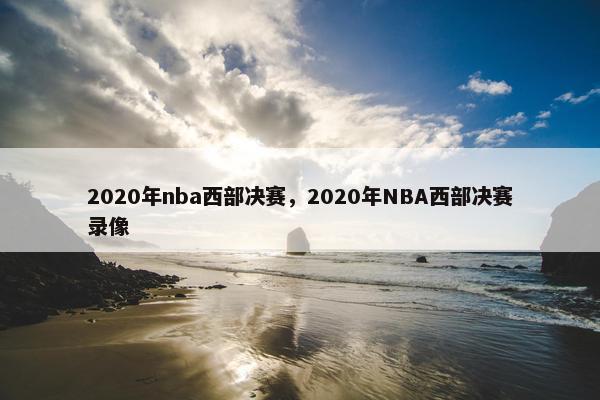 2020年nba西部决赛，2020年NBA西部决赛录像