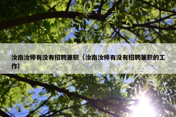 汝南汝师有没有招聘兼职（汝南汝师有没有招聘兼职的工作）