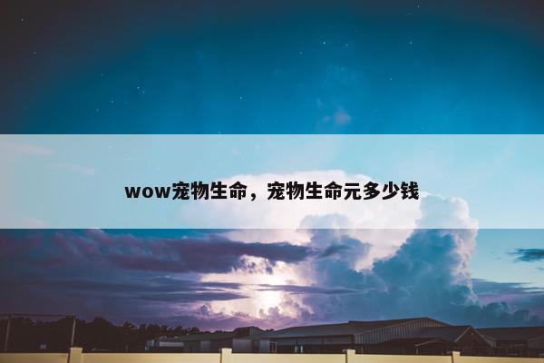 wow宠物生命，宠物生命元多少钱