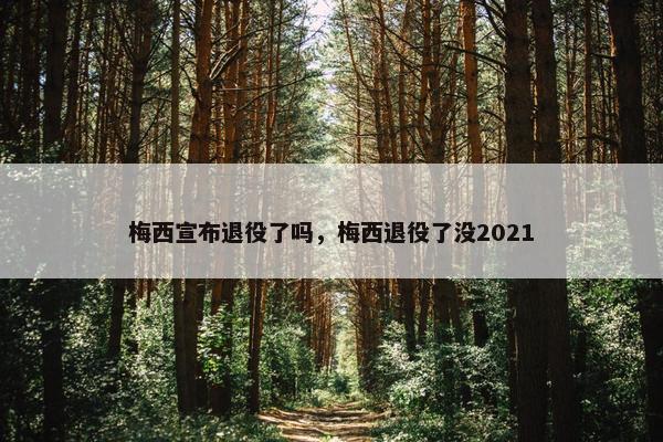 梅西宣布退役了吗，梅西退役了没2021