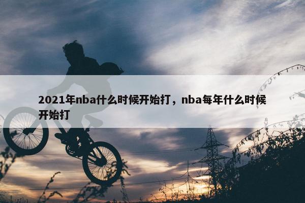 2021年nba什么时候开始打，nba每年什么时候开始打