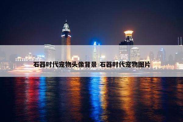 石器时代宠物头像背景 石器时代宠物图片