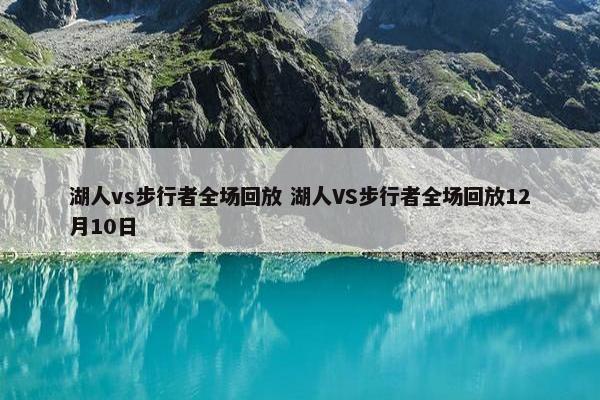 湖人vs步行者全场回放 湖人VS步行者全场回放12月10日