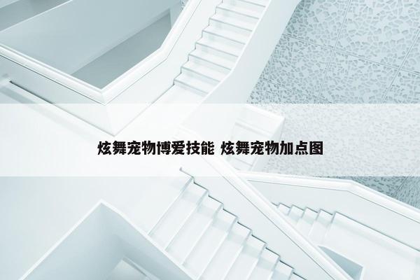 炫舞宠物博爱技能 炫舞宠物加点图