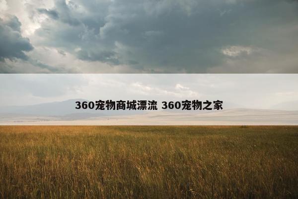 360宠物商城漂流 360宠物之家