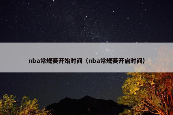 nba常规赛开始时间（nba常规赛开启时间）