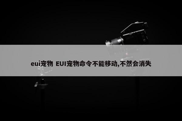 eui宠物 EUI宠物命令不能移动,不然会消失