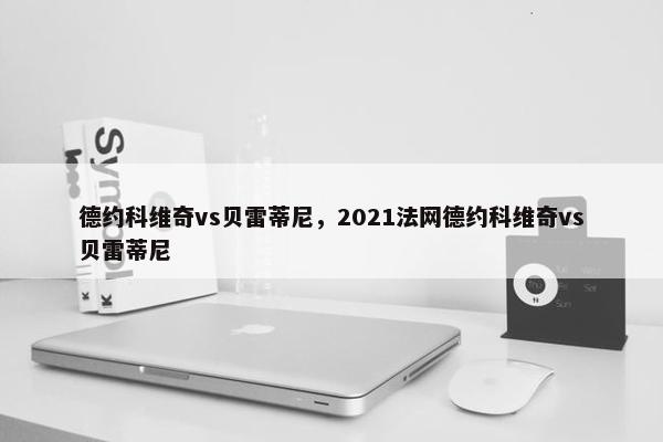 德约科维奇vs贝雷蒂尼，2021法网德约科维奇vs贝雷蒂尼