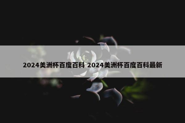 2024美洲杯百度百科 2024美洲杯百度百科最新