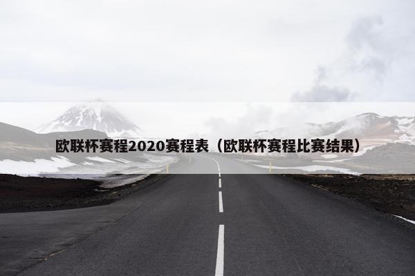 欧联杯赛程2020赛程表（欧联杯赛程比赛结果）