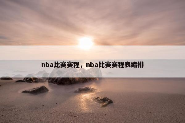 nba比赛赛程，nba比赛赛程表编排